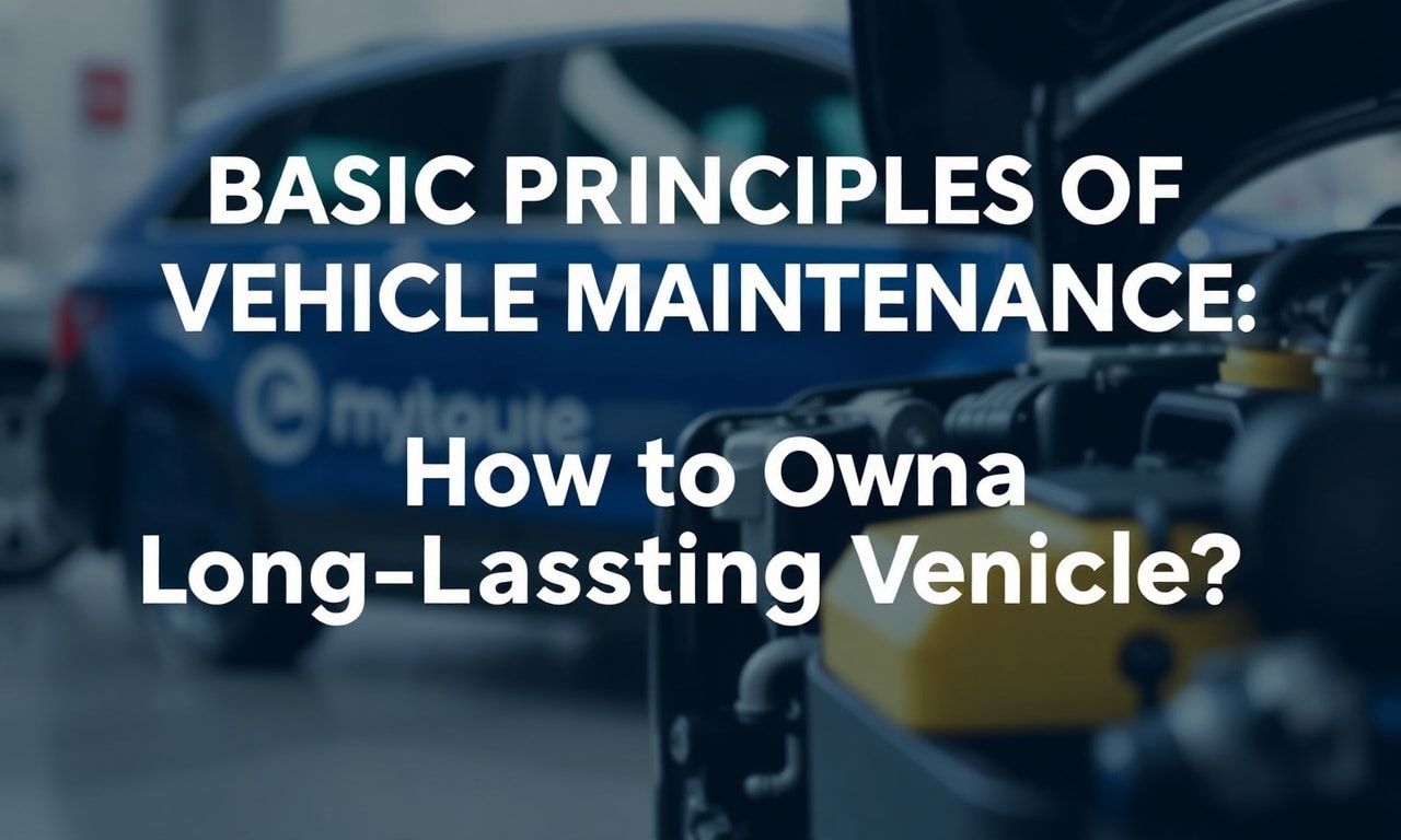 Araç Bakımının Temel İlkeleri: Uzun Ömürlü Bir Araç Nasıl Sahipliğiniz Olur?